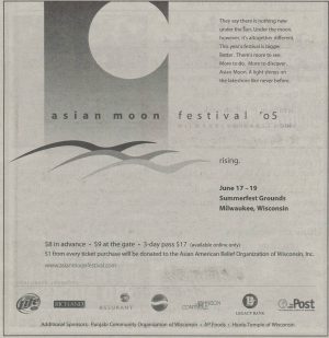 A page of the UWM Post newspaper showing an advertisement for the 2005 Asian Moon Festival. Prominently appears on the page is a design that resembles the shape of the moon and beach waves. Next to the picture is the date and location of the festival, given as "June 17-19, Summerfest Grounds, Milwaukee, Wisconsin." Below them are the ticketing information and the website address. The bottom part of the newspaper page shows the logos and names of the event's sponsors.